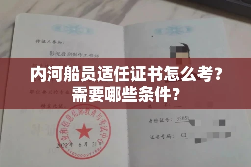 全国内河船员适任证书怎么考?需要哪些条件?