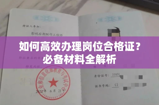 全国如何高效办理岗位合格证?必备材料全解析