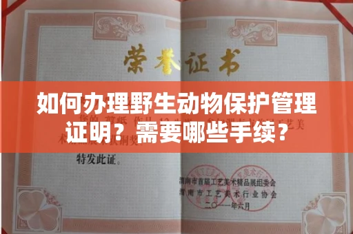 全国如何办理野生动物保护管理证明?需要哪些手续?