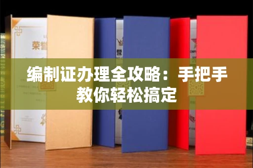 全国编制证办理全攻略:手把手教你轻松搞定