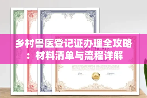 全国乡村兽医登记证办理全攻略：材料清单与流程详解