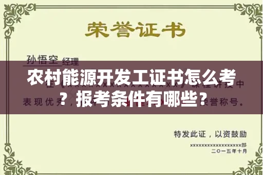 全国农村能源开发工证书怎么考?报考条件有哪些?