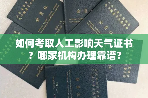 全国如何考取人工影响天气证书?哪家机构办理靠谱?