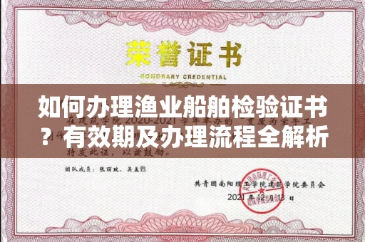 全国如何办理渔业船舶检验证书?有效期及办理流程全解析