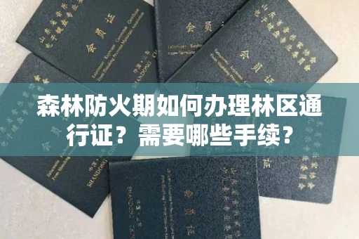 全国森林防火期如何办理林区通行证?需要哪些手续?
