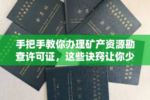 全国手把手教你办理矿产资源勘查许可证,这些诀窍让你少走弯路