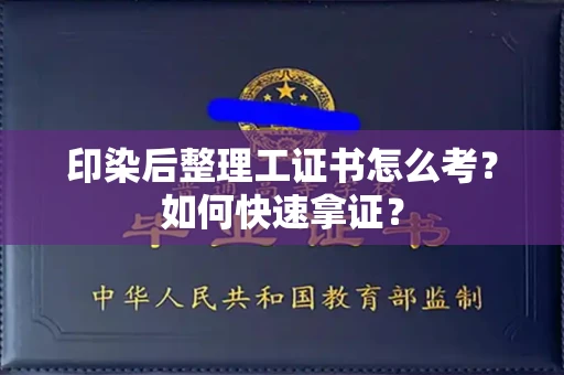 全国印染后整理工证书怎么考?如何快速拿证?